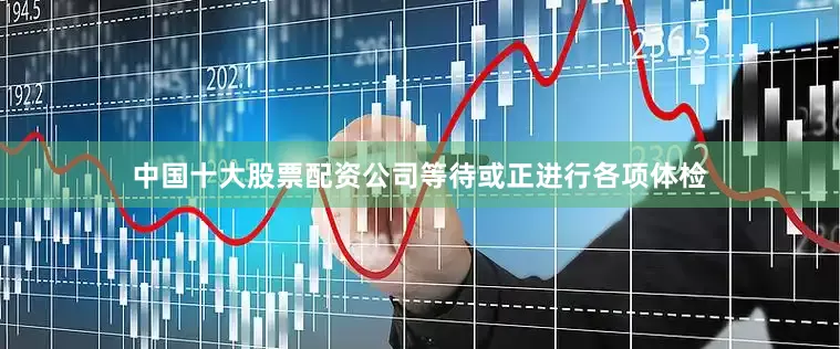 中国十大股票配资公司等待或正进行各项体检