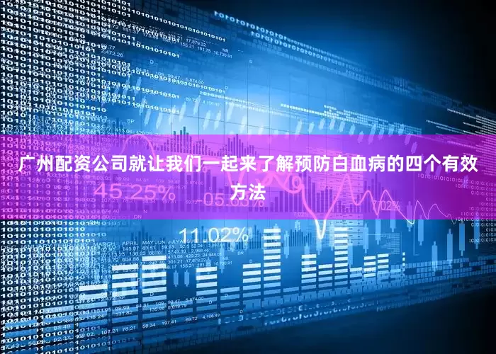 广州配资公司就让我们一起来了解预防白血病的四个有效方法
