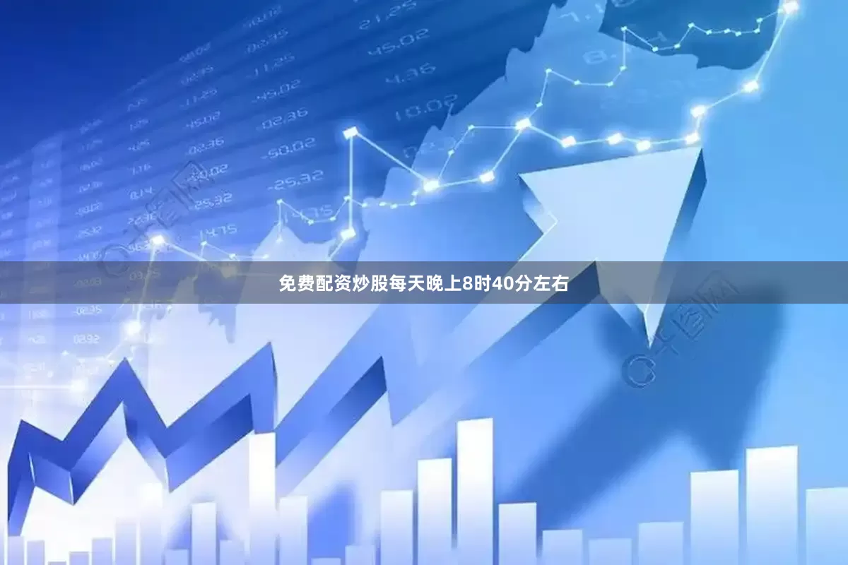 免费配资炒股每天晚上8时40分左右