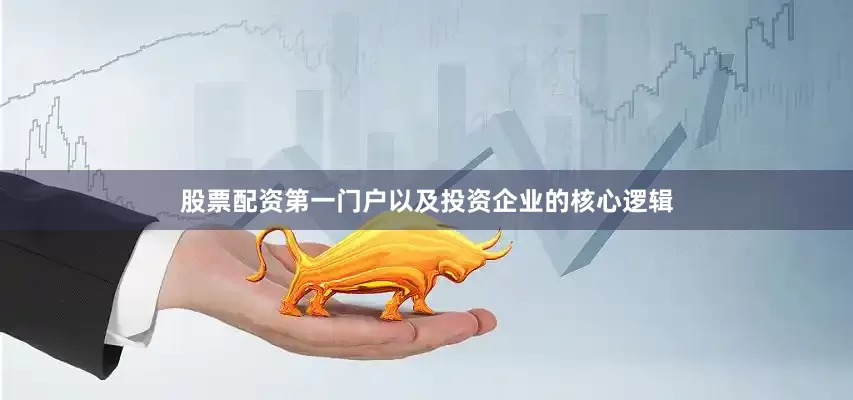 股票配资第一门户以及投资企业的核心逻辑