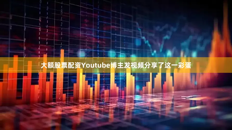 大额股票配资Youtube博主发视频分享了这一彩蛋