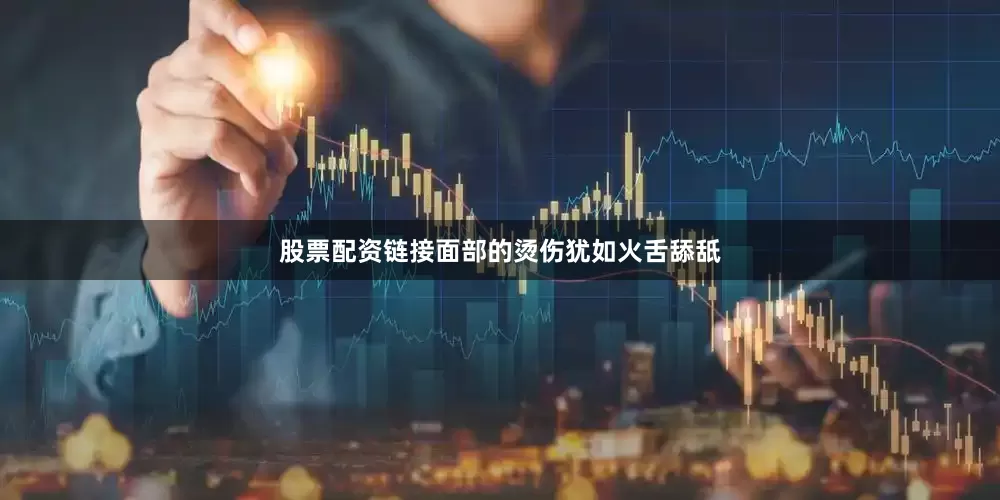 股票配资链接面部的烫伤犹如火舌舔舐