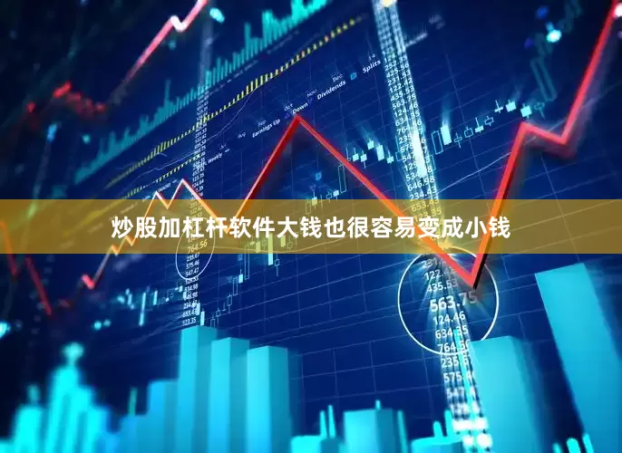 炒股加杠杆软件大钱也很容易变成小钱